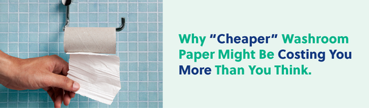 Why “Cheaper” Washroom Paper Might Be Costing You More Than You Think